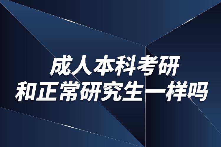 成人本科考研和正常研究生一樣嗎