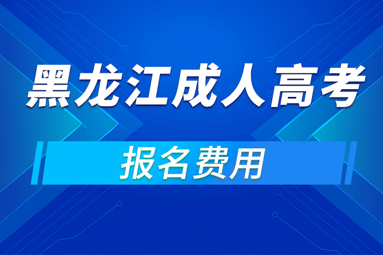 2021年黑龍江成人高考報名費用