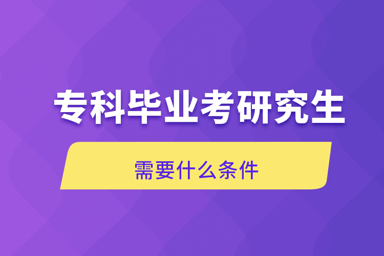 ?？飘厴I(yè)考研究生需要什么條件