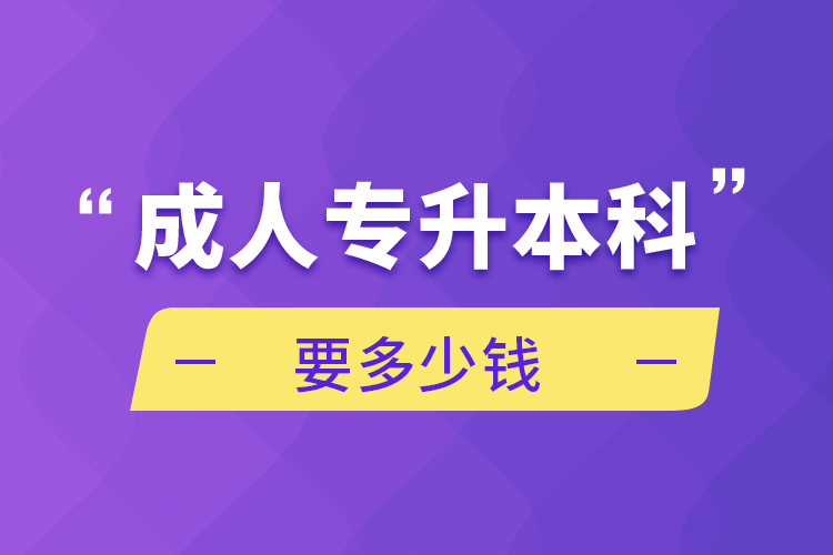 成人專升本科要多少錢