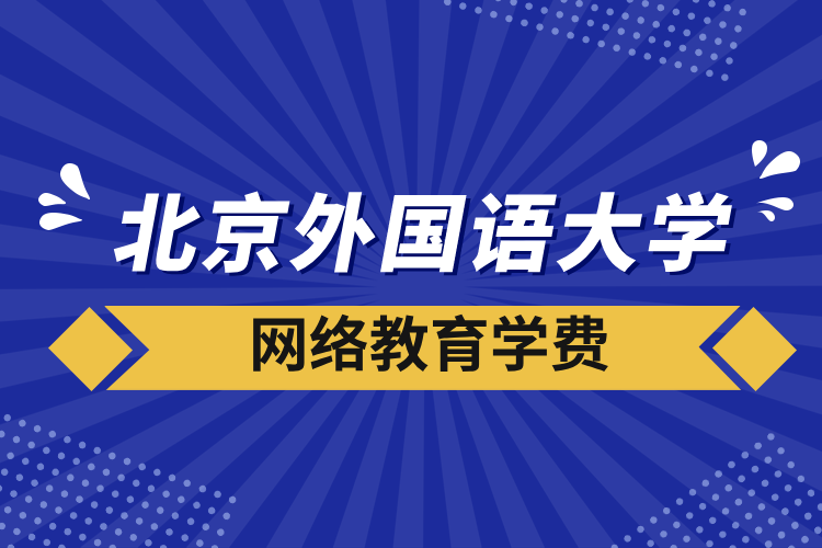 北京外國語大學(xué)網(wǎng)絡(luò)教育學(xué)費(fèi)