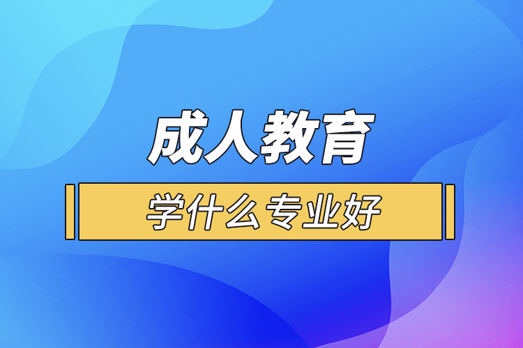 成人教育學(xué)什么專業(yè)好