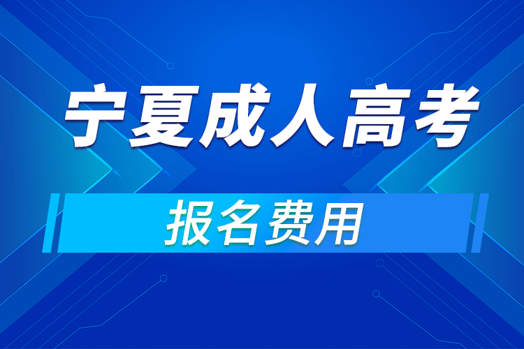 2021年寧夏成人高考報(bào)名費(fèi)用