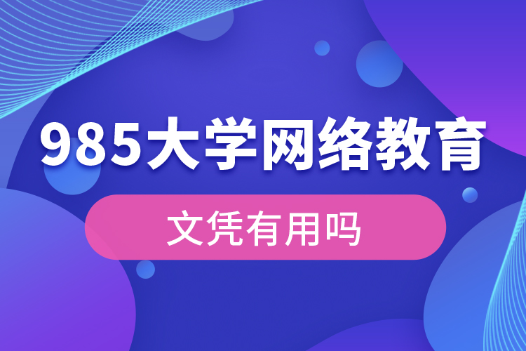 985大學網(wǎng)絡教育文憑有用嗎