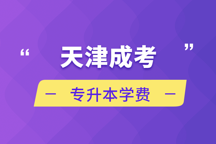 天津成考專升本學(xué)費(fèi)