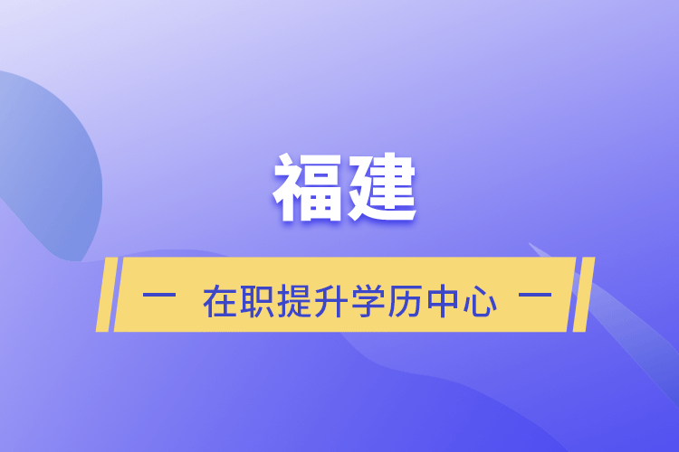 福建在職提升學歷中心