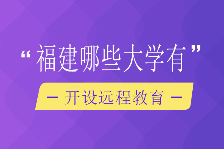 福建哪些大學(xué)有開設(shè)遠程教育