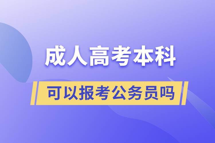 成人高考本科可以報(bào)考公務(wù)員嗎