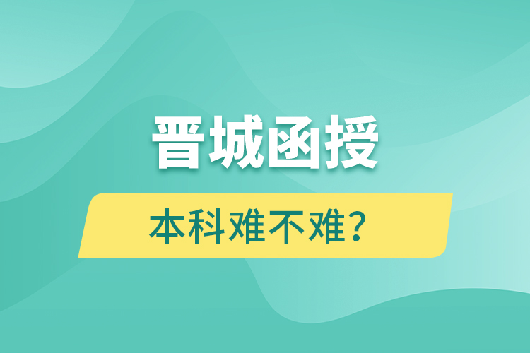 晉城函授本科難不難？