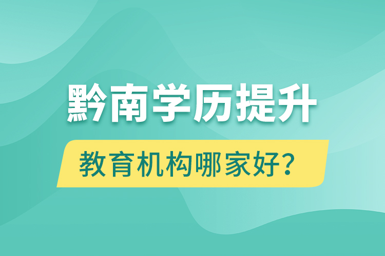 黔南學(xué)歷提升教育機構(gòu)哪家好？