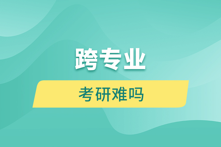 跨專業(yè)考研難嗎