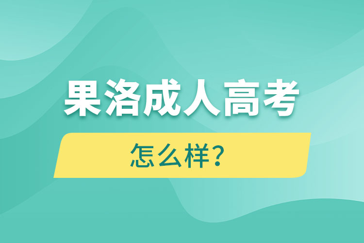 果洛成人高考怎么樣？