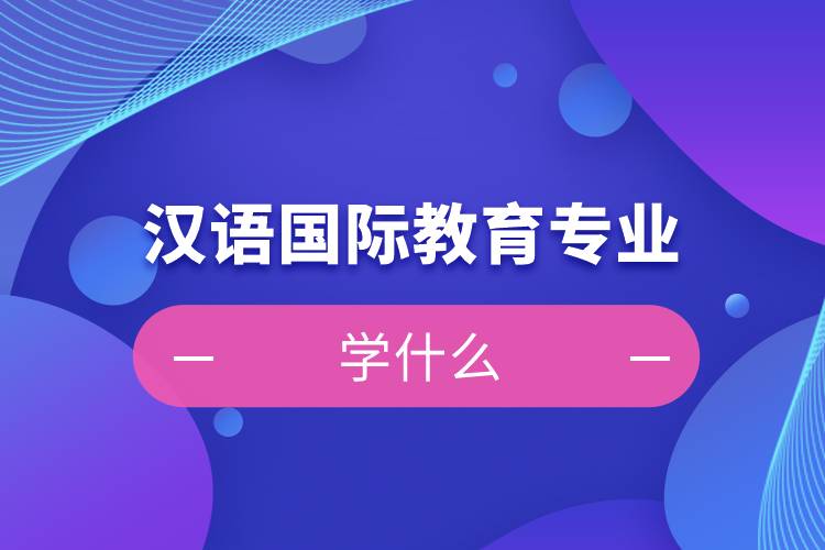 北語網院漢語國際教育專業(yè)學什么