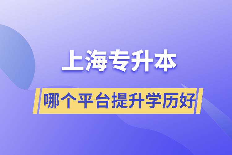 在上海專(zhuān)升本平臺(tái)哪個(gè)注冊(cè)提升學(xué)歷比較好？