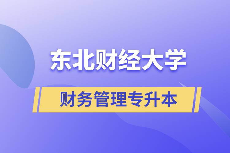 報(bào)考東北財(cái)經(jīng)大學(xué)財(cái)務(wù)管理專(zhuān)業(yè)專(zhuān)升本到底怎么樣？