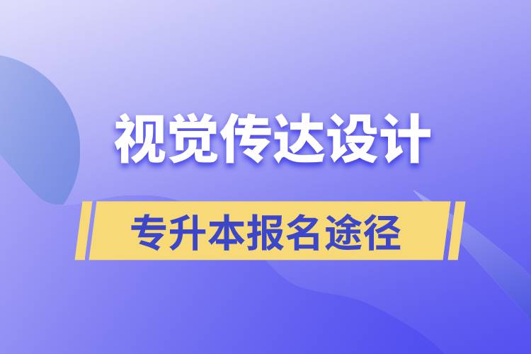 視覺傳達(dá)設(shè)計(jì)專升本報(bào)名有哪些正規(guī)途徑？