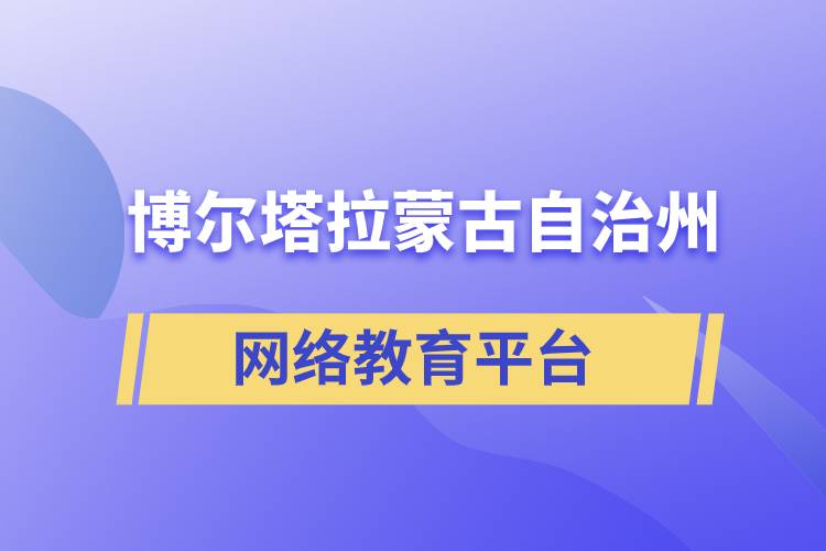 博爾塔拉蒙古自治州網(wǎng)絡(luò)教育提升學(xué)歷怎么選擇正規(guī)靠譜平臺(tái)？