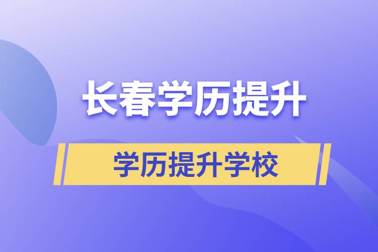 長春正規(guī)提升學歷學校有哪些？