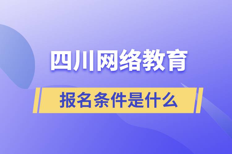 四川網(wǎng)絡(luò)教育報名條件是什么