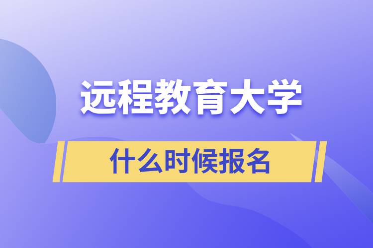 遠程教育大學(xué)什么時候報名