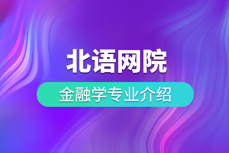 北語(yǔ)網(wǎng)院金融學(xué)專業(yè)介紹