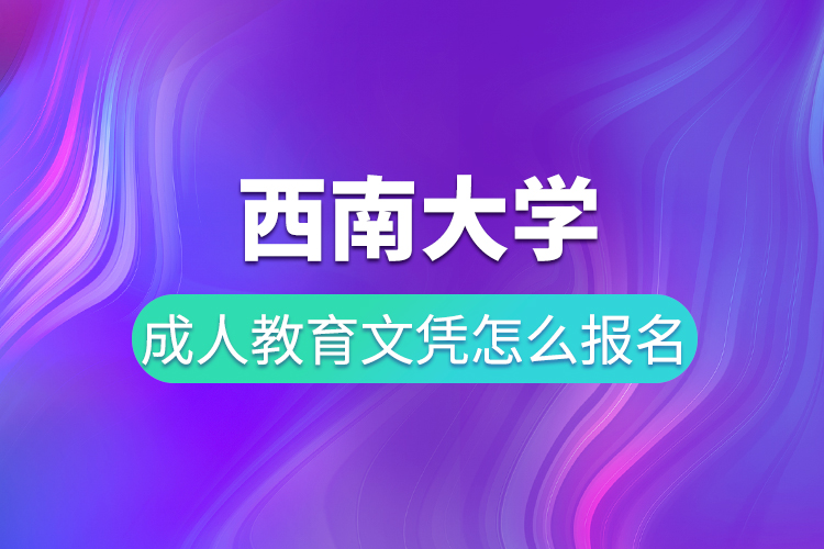 西南大學成人教育文憑怎么報名