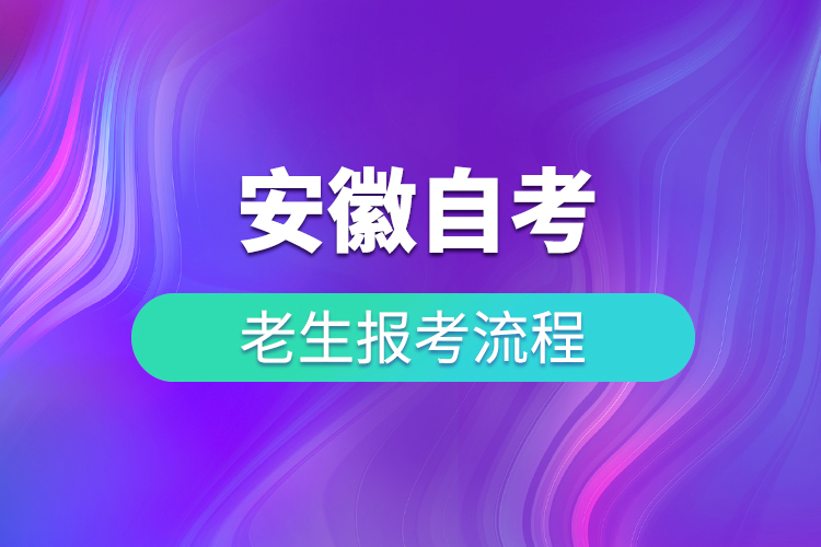 安徽自考老生報考流程有哪些