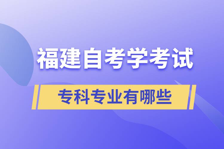 福建自考學(xué)考試?？茖I(yè)有哪些