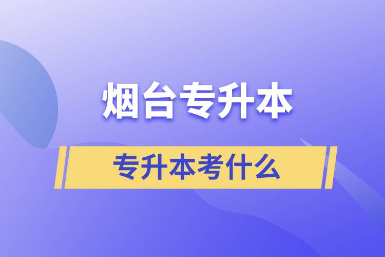 煙臺(tái)專升本都考什么