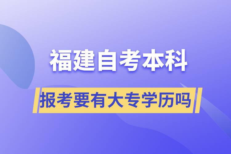 報考福建自考本科要有大專學(xué)歷嗎？