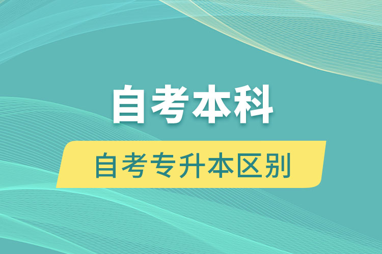 自考本科與自考專升本有什么區(qū)別嗎