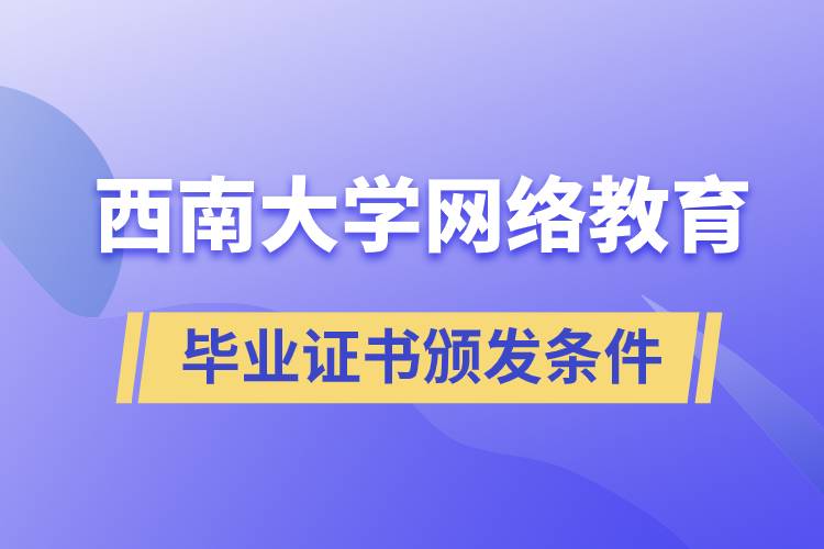 西南大學(xué)網(wǎng)絡(luò)教育學(xué)院畢業(yè)證書頒發(fā)條件