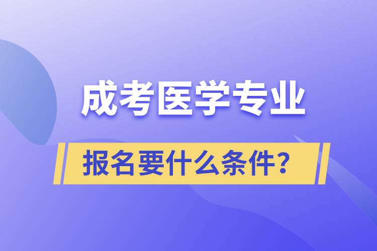 成考醫(yī)學(xué)專業(yè)報(bào)名要什么條件？