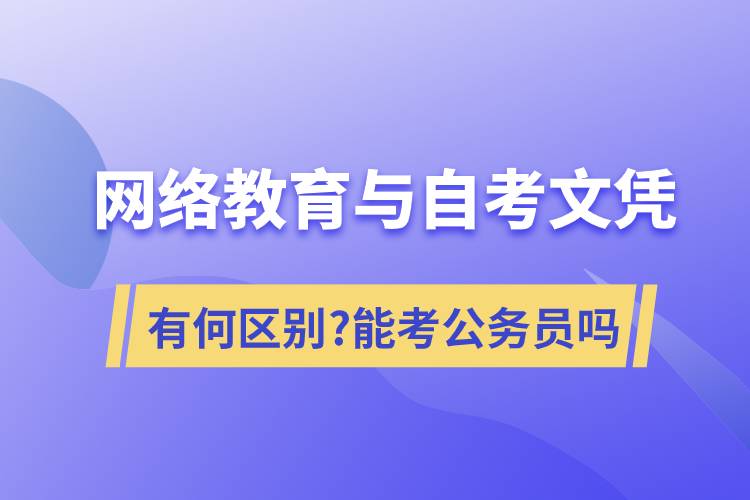 網(wǎng)絡教育文憑與自考文憑有何區(qū)別?可以考公務員嗎