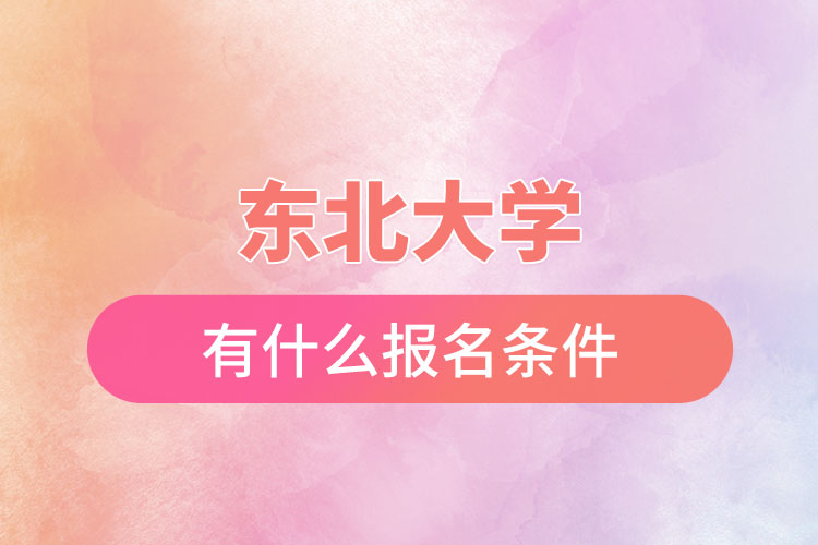 東北大學自考與網(wǎng)絡教育都有什么報名條件？