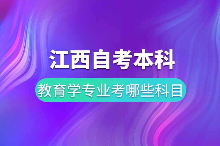 江西自考本科教育學(xué)專業(yè)考哪些科目