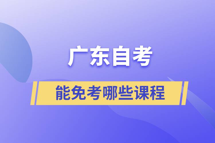 廣東自考高校畢業(yè)生能免考哪些課程