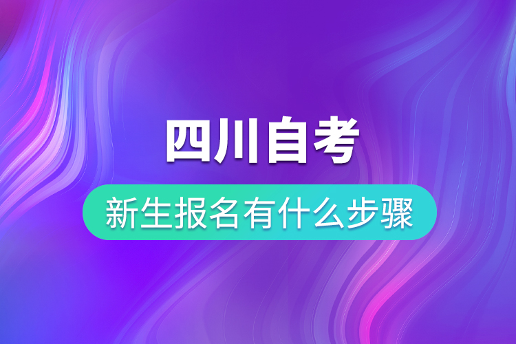 四川自考新生報(bào)名有什么步驟