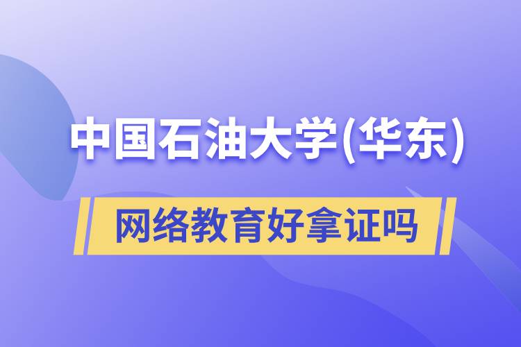 中國石油大學（華東）網(wǎng)絡教育好拿證嗎