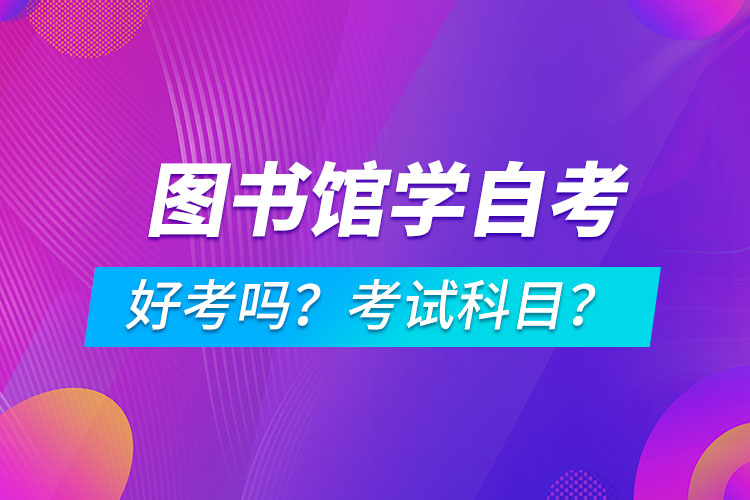 圖書(shū)館學(xué)專業(yè)成人自考好考嗎？考試科目有哪些？