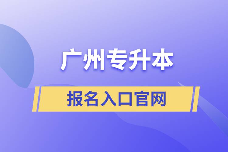 廣州專升本報名入口官網(wǎng)