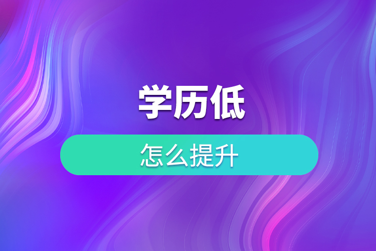 學(xué)歷低怎么提升？