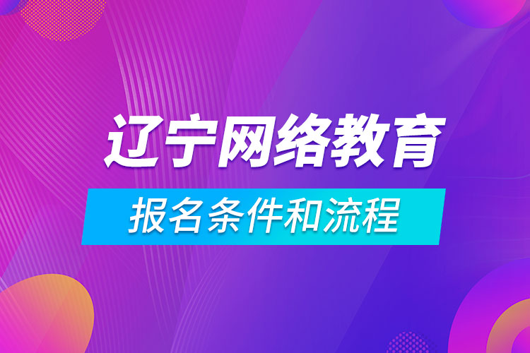 遼寧網(wǎng)絡(luò)教育報名條件和流程