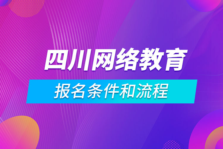 四川網(wǎng)絡(luò)教育報(bào)名條件和流程