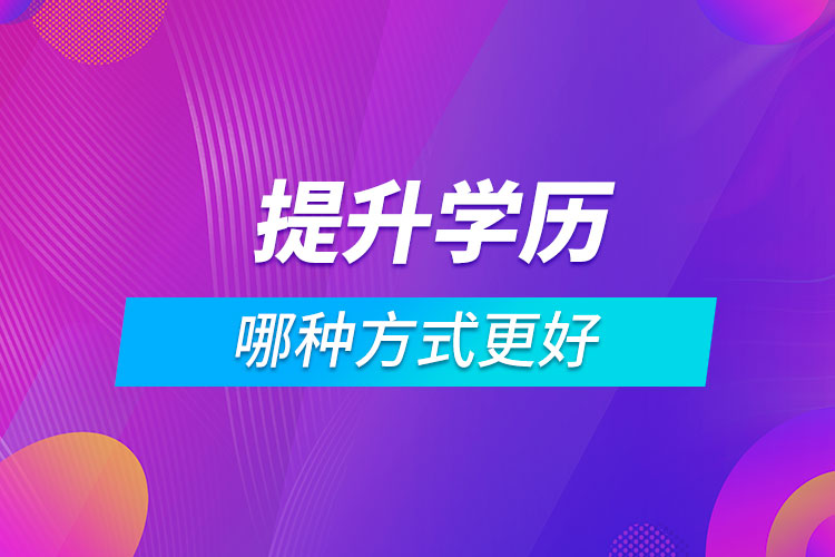 提升學(xué)歷哪種方式更好