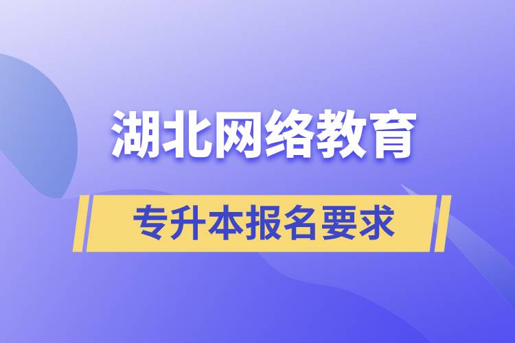 湖北網(wǎng)絡(luò)教育專升本報名要求有什么規(guī)定