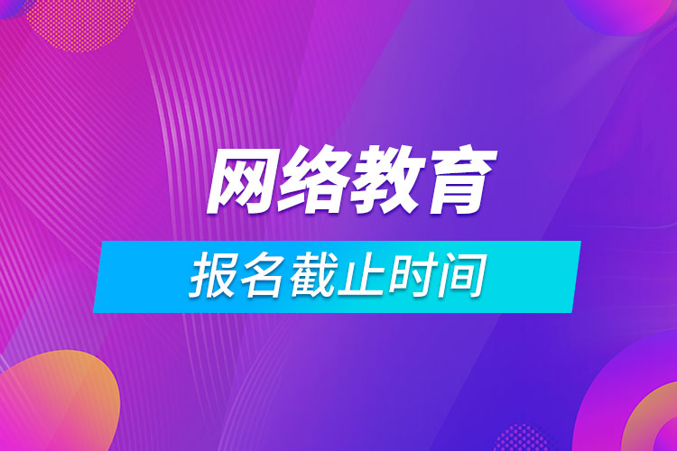 成人網絡教育報名截止時間