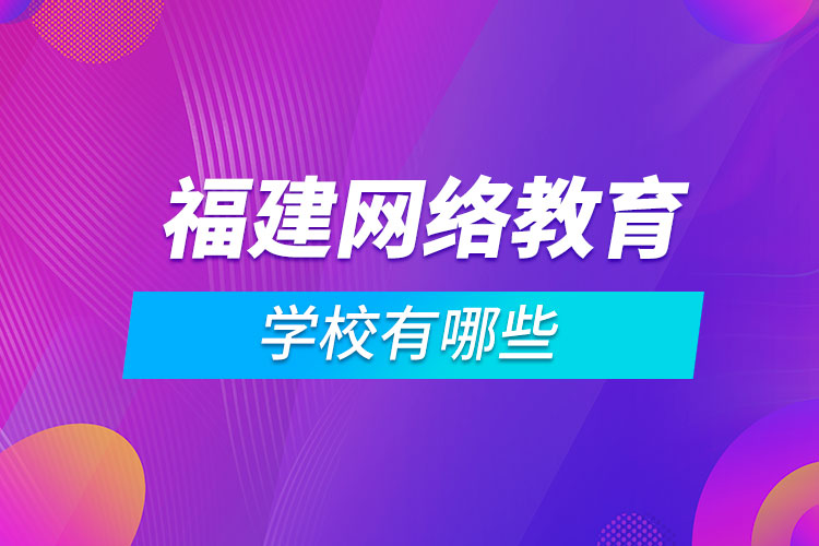 福建網(wǎng)絡教育學校有哪些