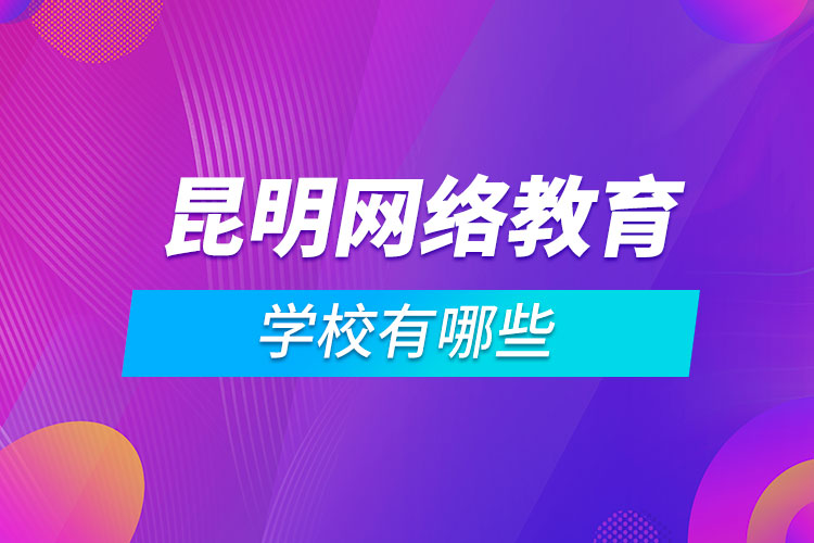 昆明網(wǎng)絡教育學校有哪些