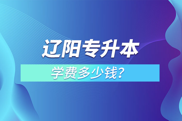 遼陽專升本學費大概多少錢一年？